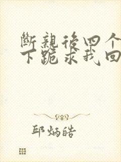 断亲后四个姐姐下跪求我回家短剧