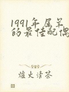 1991年属羊的最佳配偶属相