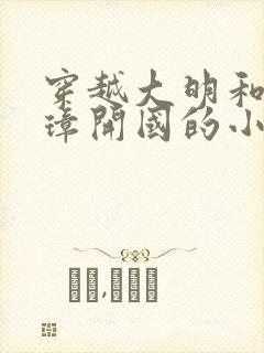 穿越大明和朱元璋开国的小说