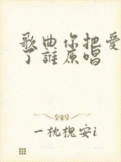 歌曲你把爱情给了谁原唱