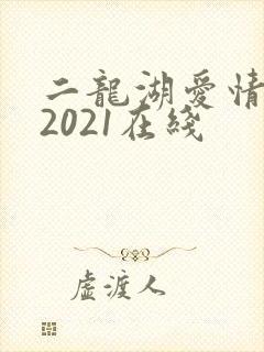 二龙湖爱情故事2021在线