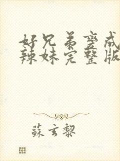 好兄弟变成黑皮辣妹完整版免费观看
