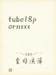 tube18pornxxx