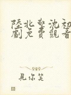 陆北擎沈初棠短剧免费观看