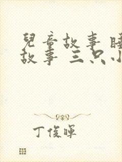 儿童故事 睡前故事 三只小猪