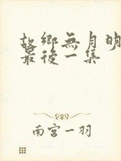 故乡无月明短剧最后一集