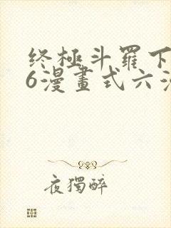 终极斗罗下拉式6漫画式六漫画