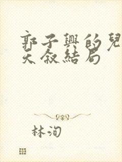 郭子兴的儿子郭天叙结局