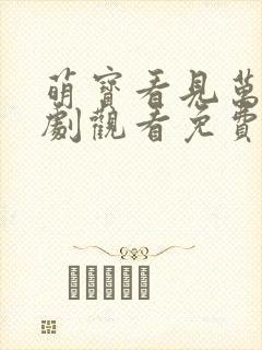 萌宝看见万物短剧观看免费完整版