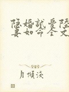 隐婚试爱陆总宠妻如命全文免费阅读