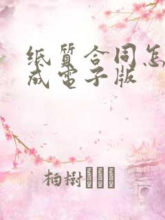 纸质合同怎么弄成电子版