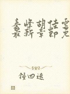 秦峰胡佳云小说最新章节免费阅读