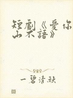 短剧《爱你是青山不语》