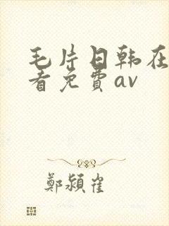 毛片日韩在线观看免费av