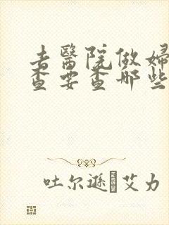 去医院做妇科检查要查哪些