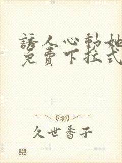 诱人心动她漫画免费下拉式最新章节