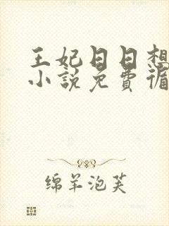 王妃日日想和离小说免费循环播放