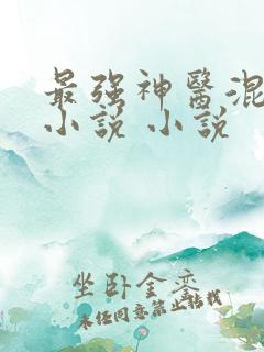 最强神医混都市小说 小说
