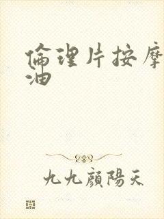 伦理片按摩的精油