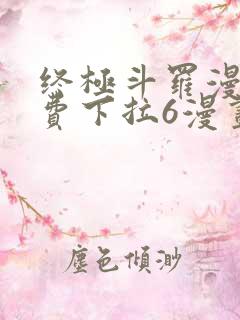 终极斗罗漫画免费下拉6漫画
