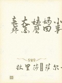 来大姨妈小肚子疼怎么回事儿?