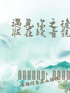 遇见你之后完整版在线看观看免费