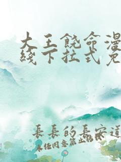 大王饶命漫画在线下拉式免费阅读