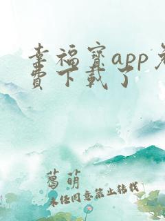 幸福宝app免费下载了