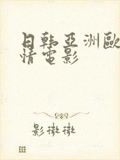 日韩亚洲欧美激情电影