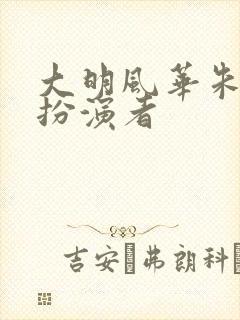 大明风华朱高炽扮演者