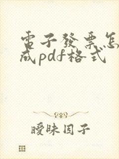 电子发票怎么生成pdf格式