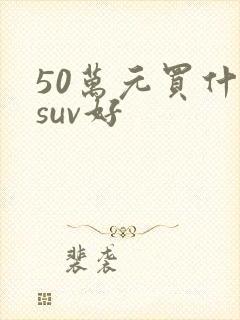 50万元买什么suv好