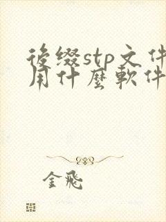 后缀stp文件用什么软件打开