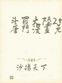 斗罗大陆2绝世唐门漫画免费阅读下拉式