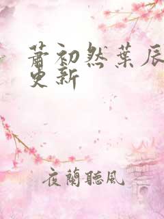 萧初然叶辰最新更新