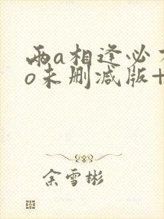 两a相逢必有一o未删减版+番外txt