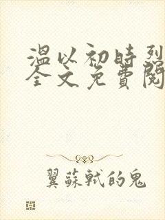 温以初时烈小说全文免费阅读无弹窗