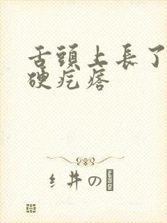 舌头上长了一个硬疙瘩