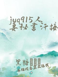 juq915人妻秘书汗接吻社长