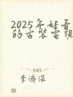 2025年好看的古装电视剧有哪些