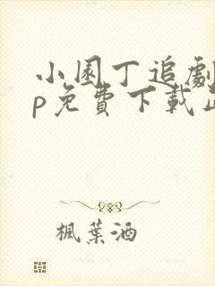小园丁追剧app免费下载正版安卓