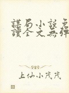 谋局小说免费阅读全文无弹窗