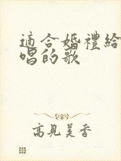 适合婚礼给新人唱的歌