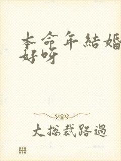 本命年结婚好不好呀