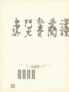 名门挚爱漫画全集免费阅读app