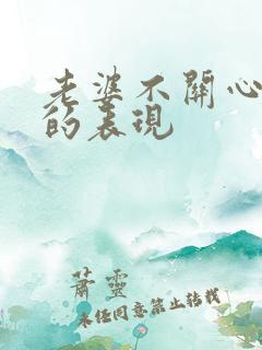 老婆不关心丈夫的表现
