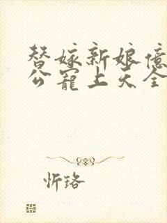 替嫁新娘亿万老公宠上天全集