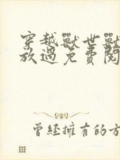 穿越兽世兽夫求放过免费阅读小说