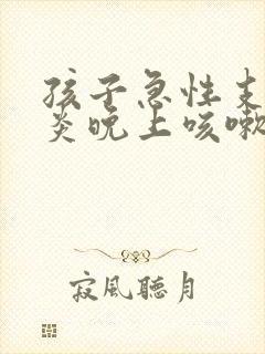 孩子急性支气管炎晚上咳嗽严重怎么办