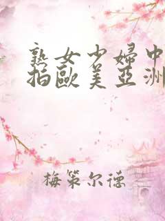 熟女少妇中文自拍欧美亚洲激情